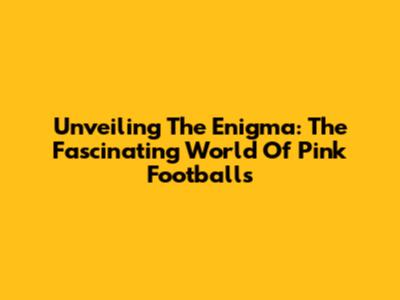 Unveiling The Enigma: The Fascinating World Of Pink Footballs