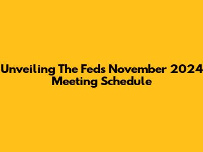 Unveiling The Fed's November 2024 Meeting Schedule
