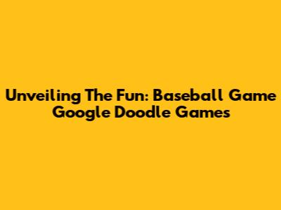 Unveiling The Fun: Baseball Game Google Doodle Games