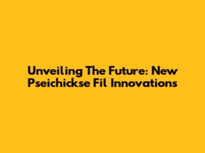 Unveiling The Future: New Pseichickse Fil Innovations