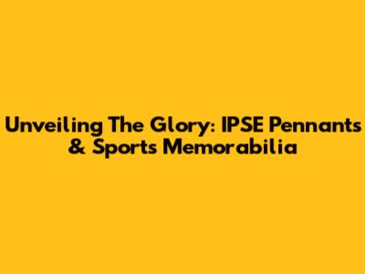 Unveiling The Glory: IPSE Pennants & Sports Memorabilia