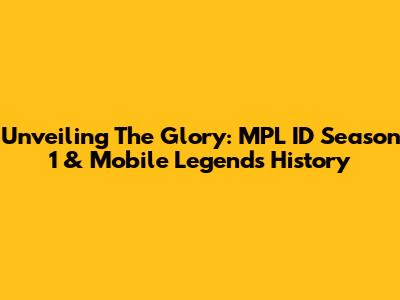 Unveiling The Glory: MPL ID Season 1 & Mobile Legends History