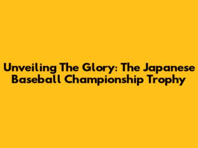 Unveiling The Glory: The Japanese Baseball Championship Trophy
