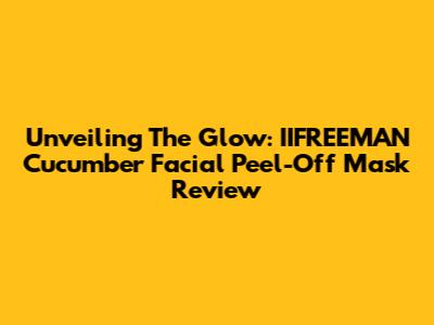 Unveiling The Glow: IIFREEMAN Cucumber Facial Peel-Off Mask Review