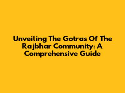 Unveiling The Gotras Of The Rajbhar Community: A Comprehensive Guide