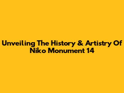 Unveiling The History & Artistry Of Niko Monument 14