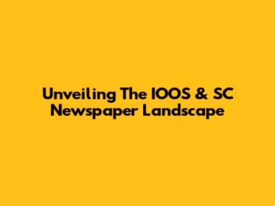 Unveiling The IOOS & SC Newspaper Landscape