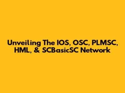 Unveiling The IOS, OSC, PLMSC, HML, & SCBasicSC Network