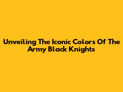 Unveiling The Iconic Colors Of The Army Black Knights