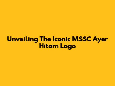 Unveiling The Iconic MSSC Ayer Hitam Logo