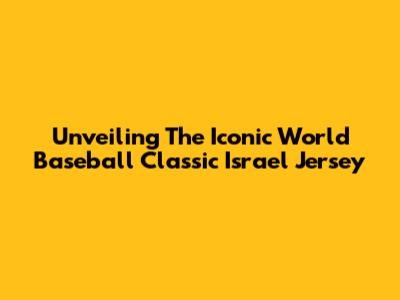 Unveiling The Iconic World Baseball Classic Israel Jersey