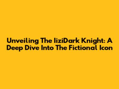Unveiling The IiziDark Knight: A Deep Dive Into The Fictional Icon
