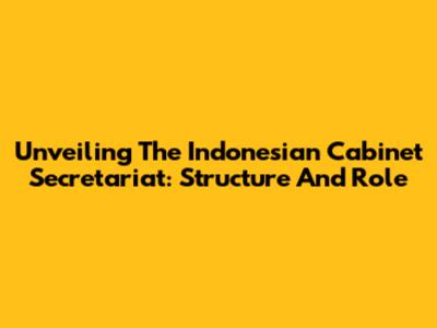 Unveiling The Indonesian Cabinet Secretariat: Structure And Role