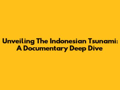 Unveiling The Indonesian Tsunami: A Documentary Deep Dive