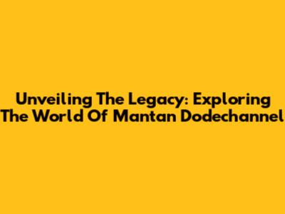 Unveiling The Legacy: Exploring The World Of Mantan Dodechannel