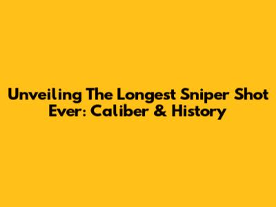Unveiling The Longest Sniper Shot Ever: Caliber & History