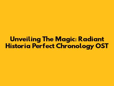 Unveiling The Magic: Radiant Historia Perfect Chronology OST
