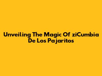 Unveiling The Magic Of 'ziCumbia De Los Pajaritos'