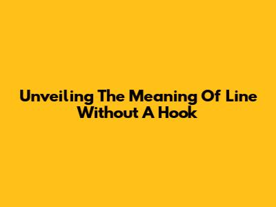 Unveiling The Meaning Of 'Line Without A Hook'
