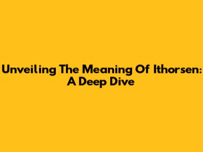 Unveiling The Meaning Of Ithorsen: A Deep Dive