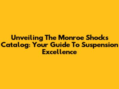 Unveiling The Monroe Shocks Catalog: Your Guide To Suspension Excellence