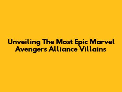 Unveiling The Most Epic Marvel Avengers Alliance Villains