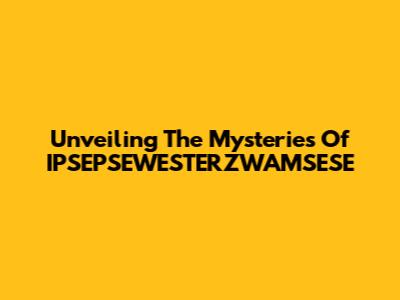 Unveiling The Mysteries Of IPSEPSEWESTERZWAMSESE