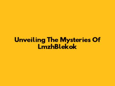 Unveiling The Mysteries Of LmzhBlekok