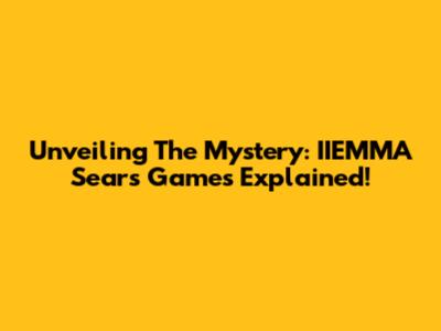 Unveiling The Mystery: IIEMMA Sears Games Explained!