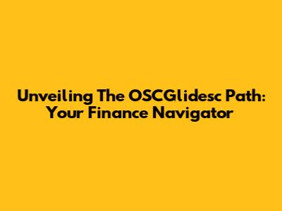 Unveiling The OSCGlidesc Path: Your Finance Navigator