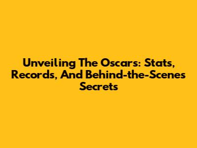 Unveiling The Oscars: Stats, Records, And Behind-the-Scenes Secrets