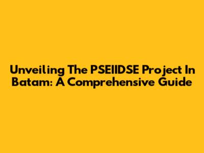 Unveiling The PSEIIDSE Project In Batam: A Comprehensive Guide