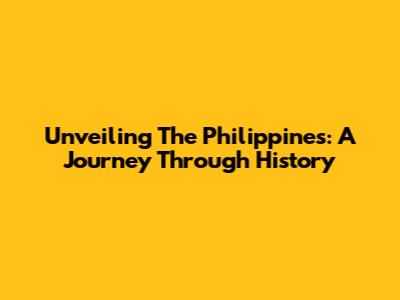 Unveiling The Philippines: A Journey Through History