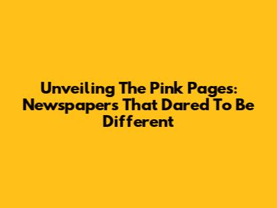 Unveiling The Pink Pages: Newspapers That Dared To Be Different