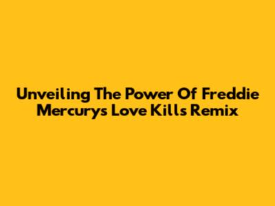 Unveiling The Power Of Freddie Mercury's 'Love Kills' Remix