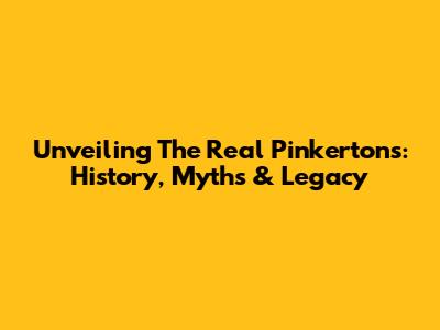 Unveiling The Real Pinkertons: History, Myths & Legacy
