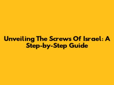 Unveiling The Screws Of Israel: A Step-by-Step Guide