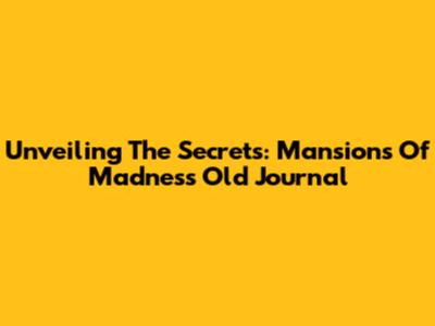 Unveiling The Secrets: Mansions Of Madness Old Journal
