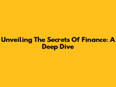 Unveiling The Secrets Of Finance: A Deep Dive