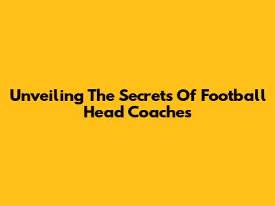Unveiling The Secrets Of Football Head Coaches