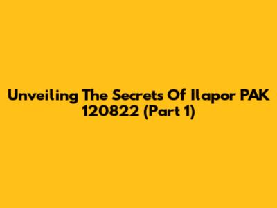 Unveiling The Secrets Of Ilapor PAK 120822 (Part 1)