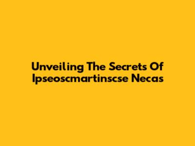 Unveiling The Secrets Of Ipseoscmartinscse Necas