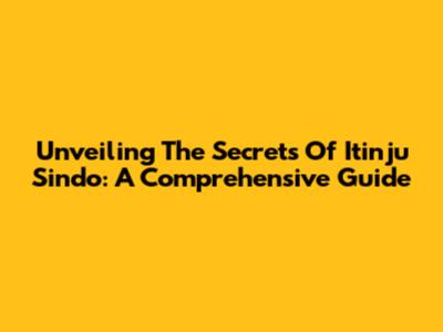 Unveiling The Secrets Of Itinju Sindo: A Comprehensive Guide