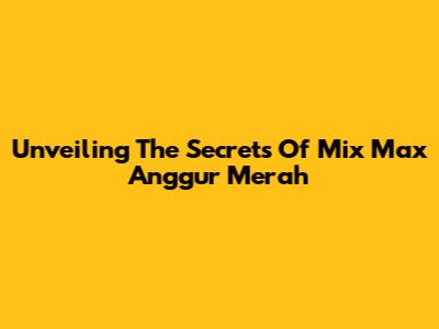 Unveiling The Secrets Of Mix Max Anggur Merah