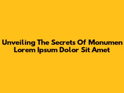 Unveiling The Secrets Of Monumen Lorem Ipsum Dolor Sit Amet