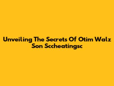Unveiling The Secrets Of Otim Walz Son Sccheatingsc