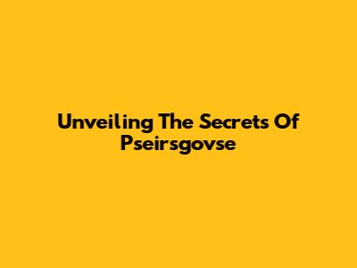 Unveiling The Secrets Of Pseirsgovse