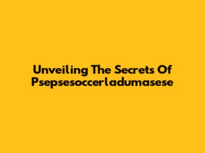 Unveiling The Secrets Of Psepsesoccerladumasese