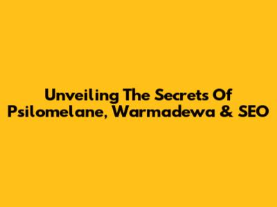 Unveiling The Secrets Of Psilomelane, Warmadewa & SEO