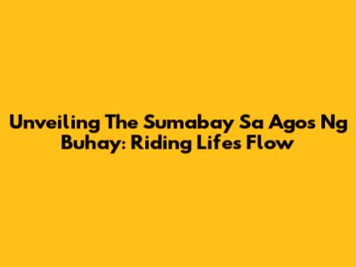 Unveiling The Sumabay Sa Agos Ng Buhay: Riding Life's Flow